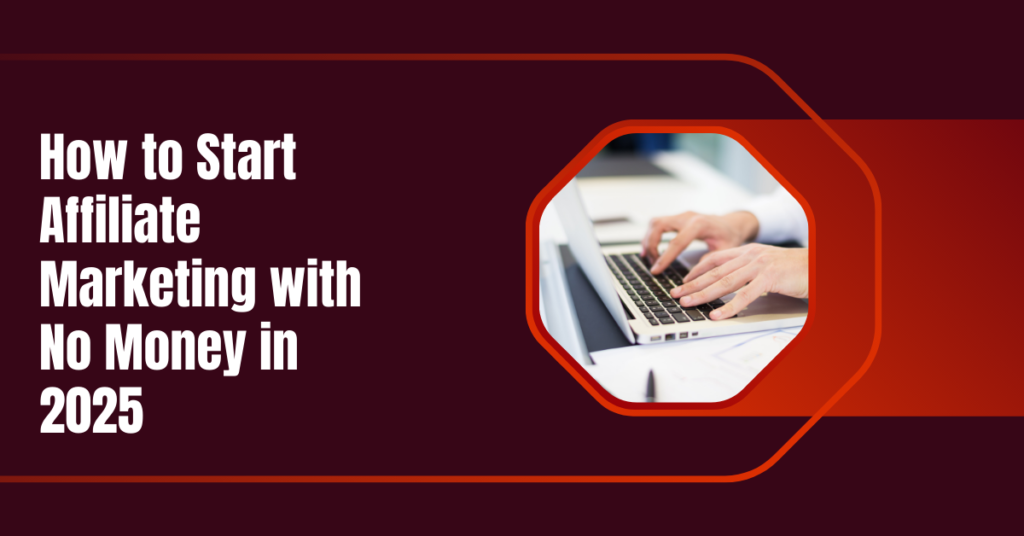 How to Start Affiliate Marketing with No Money in 2025